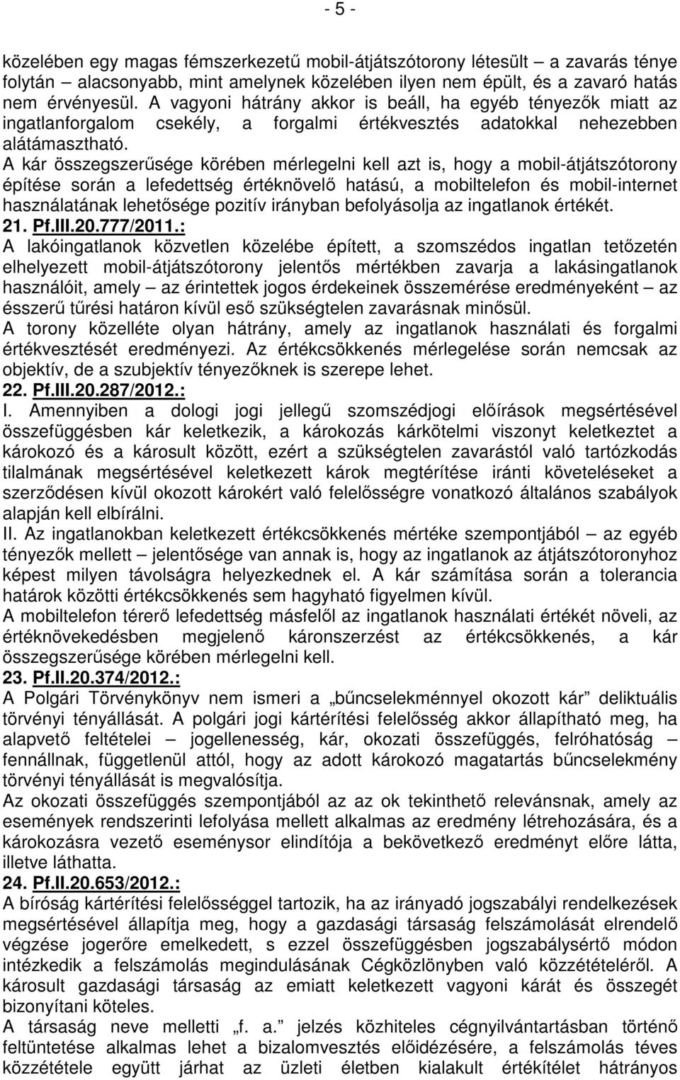 A kár összegszerűsége körében mérlegelni kell azt is, hogy a mobil-átjátszótorony építése során a lefedettség értéknövelő hatású, a mobiltelefon és mobil-internet használatának lehetősége pozitív