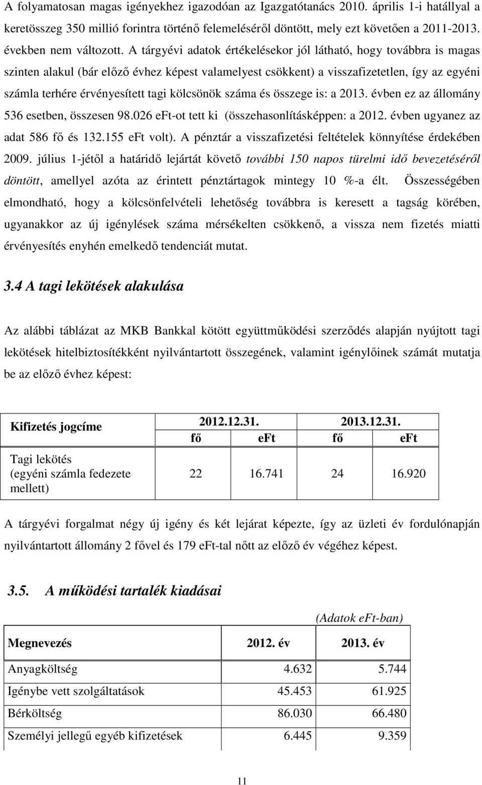 A tárgyévi adatok értékelésekor jól látható, hogy továbbra is magas szinten alakul (bár előző évhez képest valamelyest csökkent) a visszafizetetlen, így az egyéni számla terhére érvényesített tagi