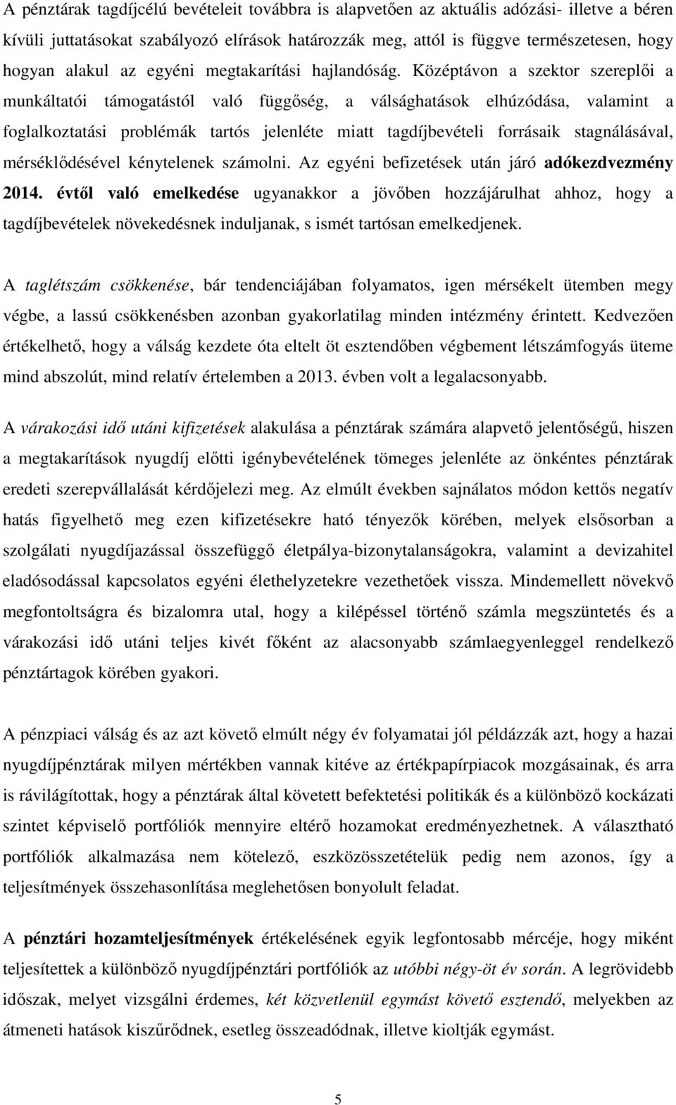 Középtávon a szektor szereplői a munkáltatói támogatástól való függőség, a válsághatások elhúzódása, valamint a foglalkoztatási problémák tartós jelenléte miatt tagdíjbevételi forrásaik