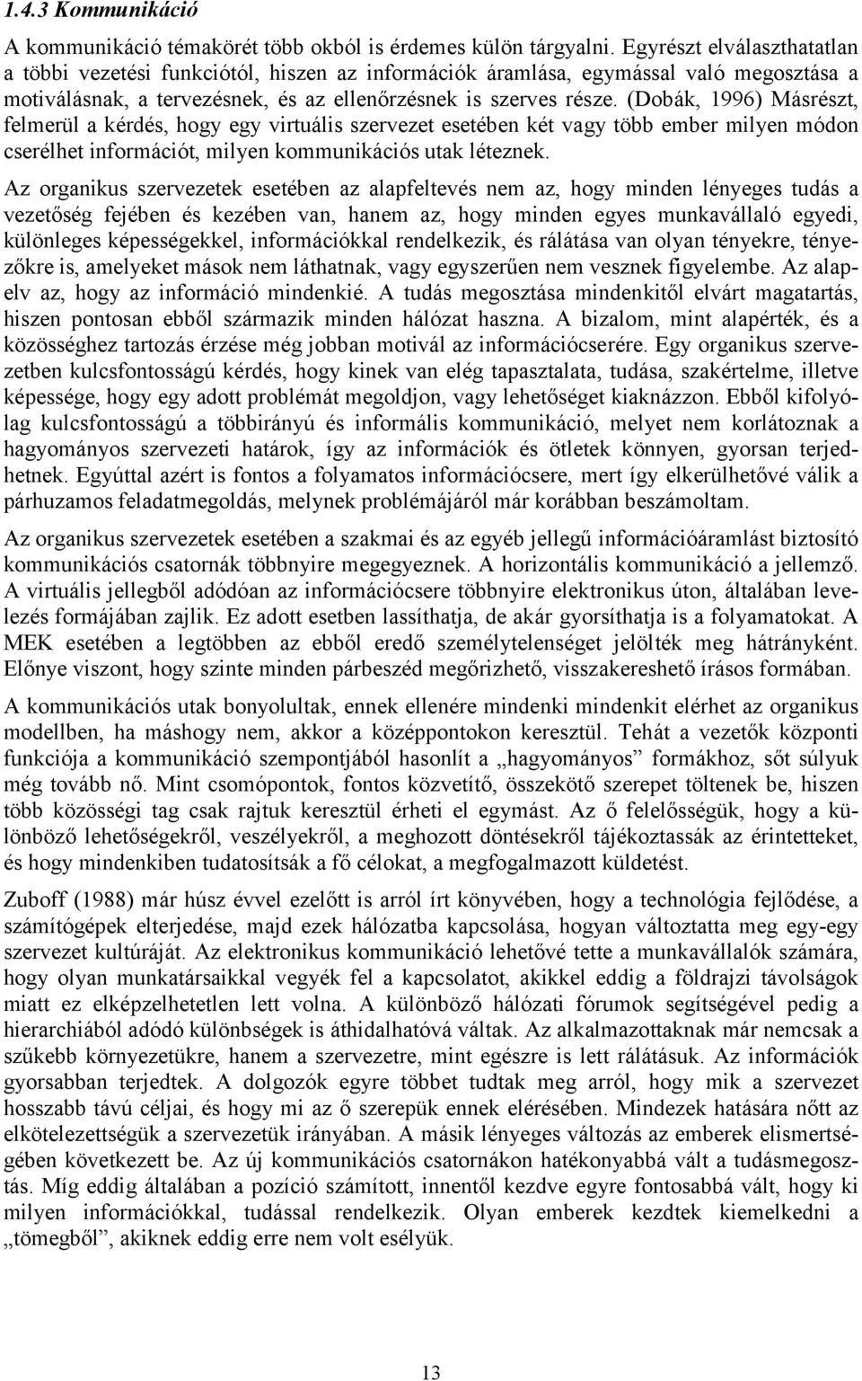 (Dobák, 1996) Másrészt, felmerül a kérdés, hogy egy virtuális szervezet esetében két vagy több ember milyen módon cserélhet információt, milyen kommunikációs utak léteznek.