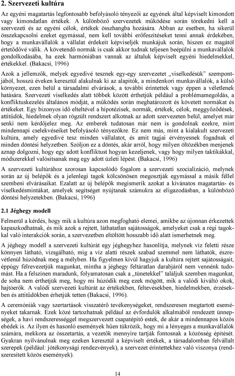 Abban az esetben, ha sikerül összekapcsolni ezeket egymással, nem kell további erőfeszítéseket tenni annak érdekében, hogy a munkavállalók a vállalat érdekeit képviseljék munkájuk során, hiszen ez