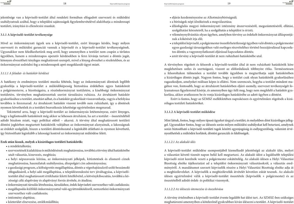 1 A képviselő-testület tevékenysége Mivel az önkormányzati ügyek ura a képviselő-testület, ezért lényeges kérdés, hogy milyen szervezeti és működési garanciái vannak a képviselő és a