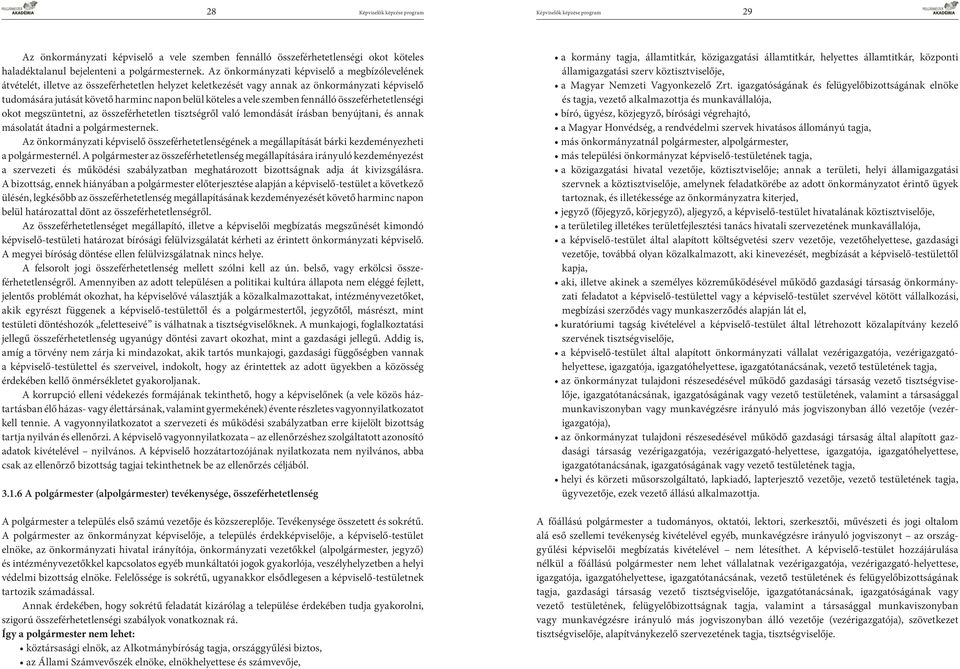 vele szemben fennálló összeférhetetlenségi okot megszüntetni, az összeférhetetlen tisztségről való lemondását írásban benyújtani, és annak másolatát átadni a polgármesternek.