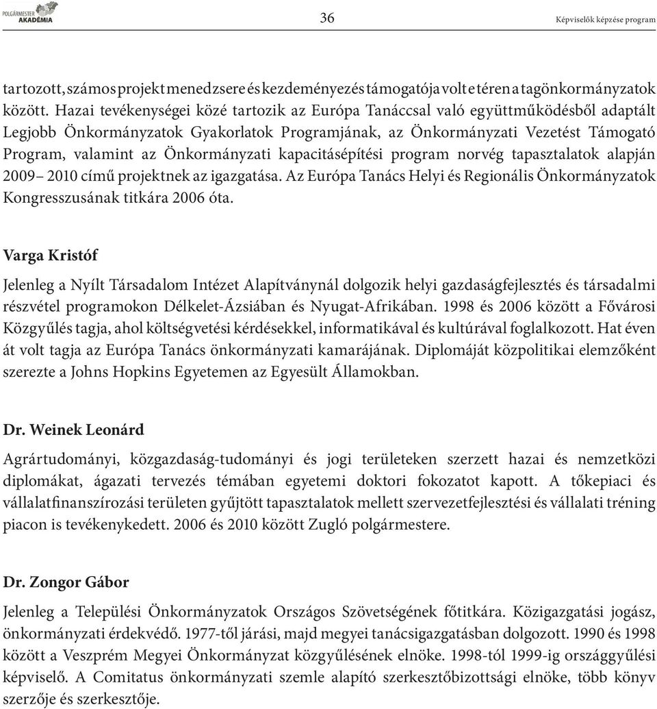 Önkormányzati kapacitásépítési program norvég tapasztalatok alapján 2009 2010 című projektnek az igazgatása. Az Európa Tanács Helyi és Regionális Önkormányzatok Kongresszusának titkára 2006 óta.