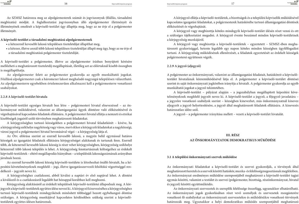 A képviselő-testület a társadalmi megbízatású alpolgármesternek a kétezernél kevesebb lakosú településen tiszteletdíjat állapíthat meg, a kétezer, illetve annál több lakosú településen tiszteletdíjat