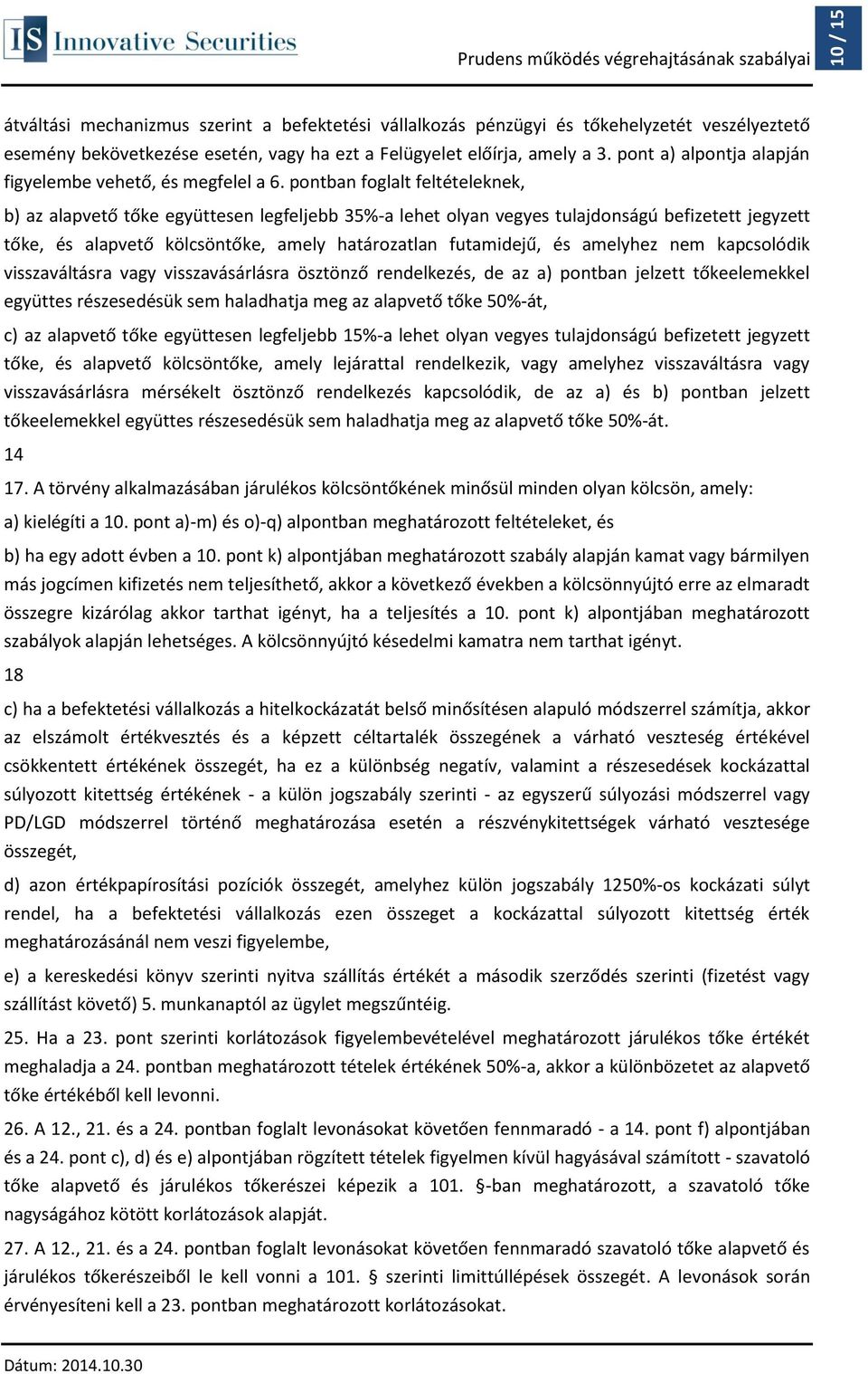 pontban foglalt feltételeknek, b) az alapvető tőke együttesen legfeljebb 35%-a lehet olyan vegyes tulajdonságú befizetett jegyzett tőke, és alapvető kölcsöntőke, amely határozatlan futamidejű, és