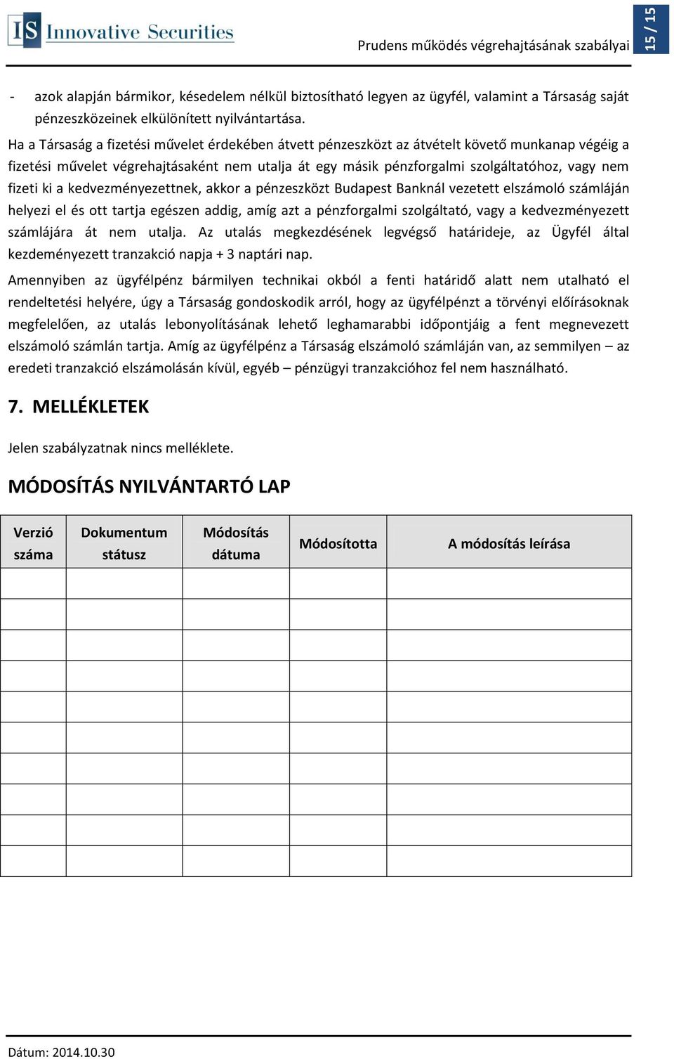 fizeti ki a kedvezményezettnek, akkor a pénzeszközt Budapest Banknál vezetett elszámoló számláján helyezi el és ott tartja egészen addig, amíg azt a pénzforgalmi szolgáltató, vagy a kedvezményezett