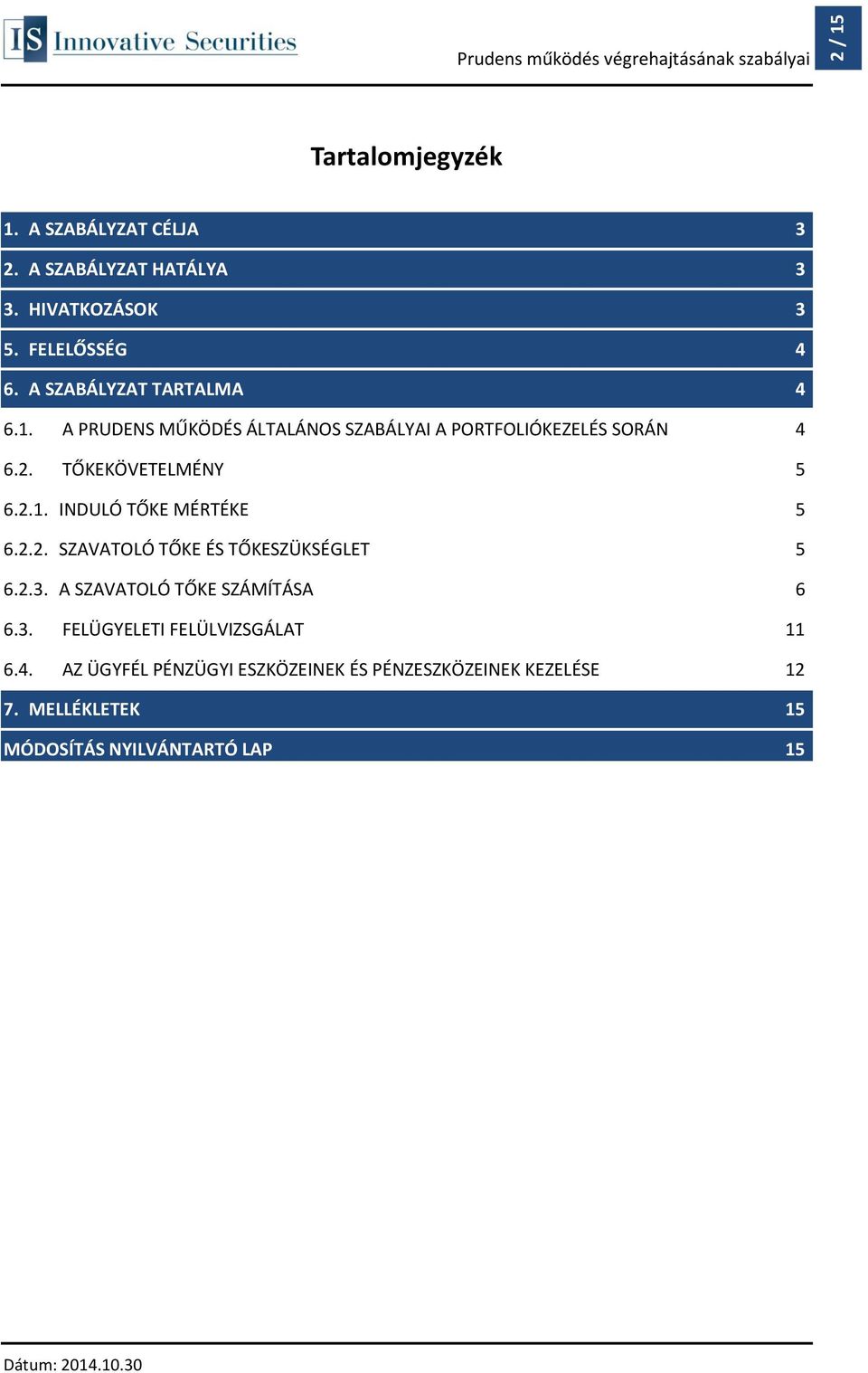 2.2. SZAVATOLÓ TŐKE ÉS TŐKESZÜKSÉGLET 5 6.2.3. A SZAVATOLÓ TŐKE SZÁMÍTÁSA 6 6.3. FELÜGYELETI FELÜLVIZSGÁLAT 11 6.4.