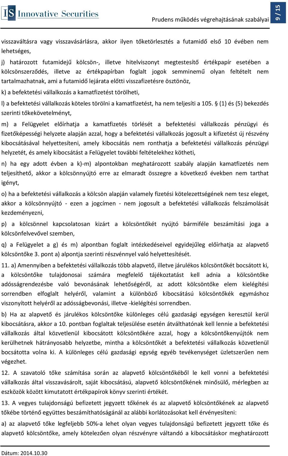 vállalkozás a kamatfizetést törölheti, l) a befektetési vállalkozás köteles törölni a kamatfizetést, ha nem teljesíti a 105.