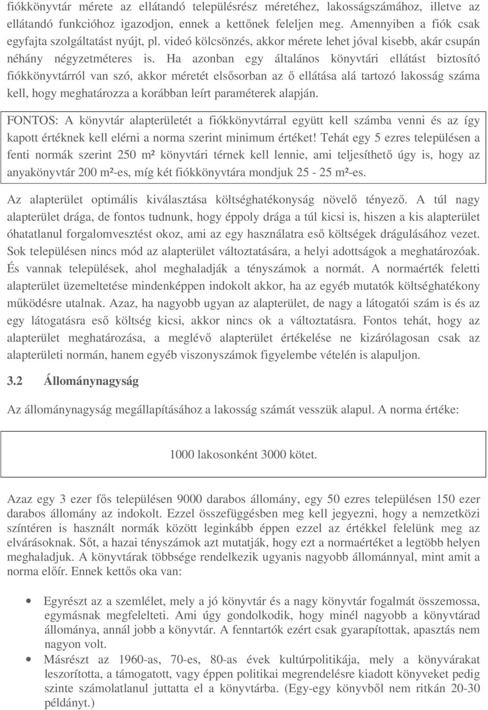 Ha azonban egy általános könyvtári ellátást biztosító fiókkönyvtárról van szó, akkor méretét elsısorban az ı ellátása alá tartozó lakosság száma kell, hogy meghatározza a korábban leírt paraméterek