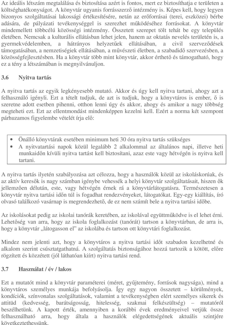 A könyvtár mindemellett többcélú közösségi intézmény. Összetett szerepet tölt tehát be egy település életében.