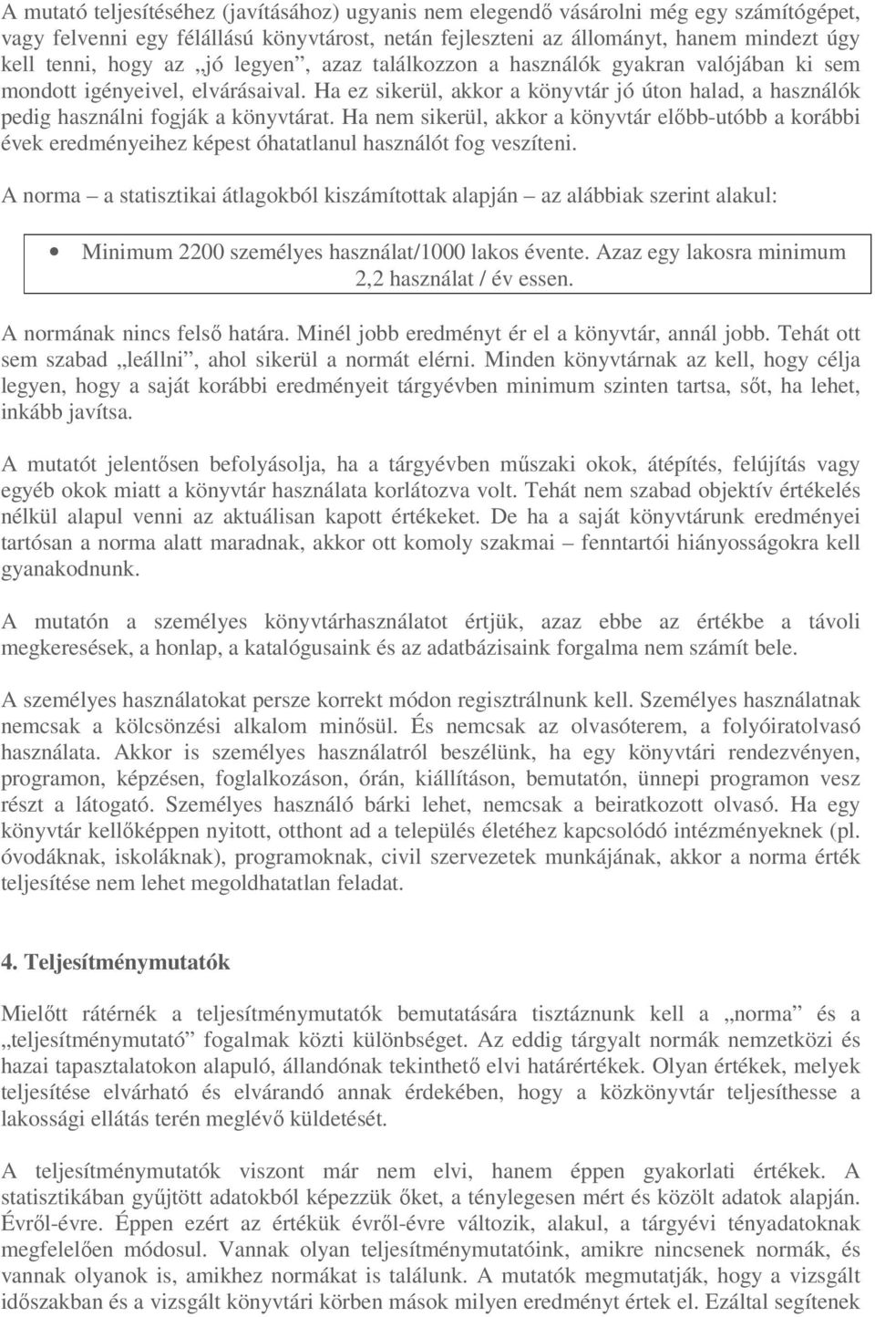 Ha nem sikerül, akkor a könyvtár elıbb-utóbb a korábbi évek eredményeihez képest óhatatlanul használót fog veszíteni.