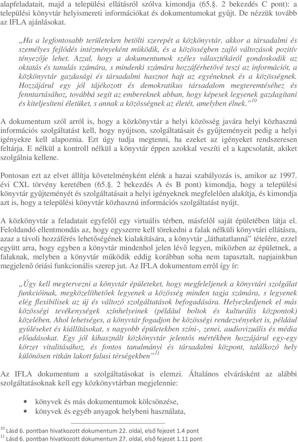 Azzal, hogy a dokumentumok széles választékáról gondoskodik az oktatás és tanulás számára, s mindenki számára hozzáférhetıvé teszi az információt, a közkönyvtár gazdasági és társadalmi hasznot hajt