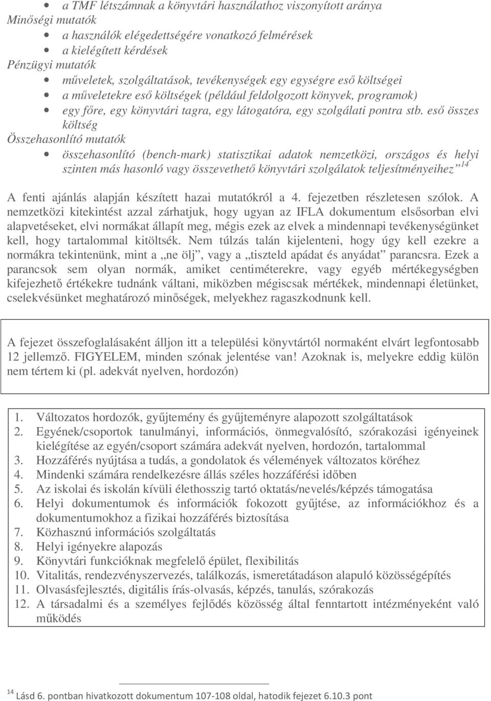 esı összes költség Összehasonlító mutatók összehasonlító (bench-mark) statisztikai adatok nemzetközi, országos és helyi szinten más hasonló vagy összevethetı könyvtári szolgálatok teljesítményeihez