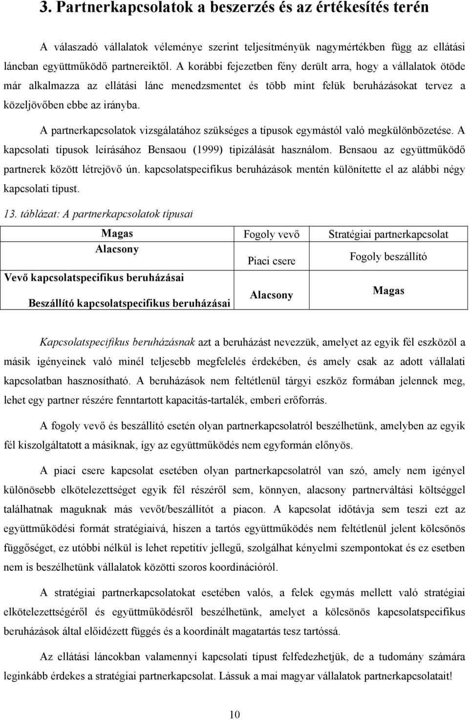 A partnerkapcsolatok vizsgálatához szükséges a típusok egymástól való megkülönbözetése. A kapcsolati típusok leírásához Bensaou (1999) tipizálását használom.