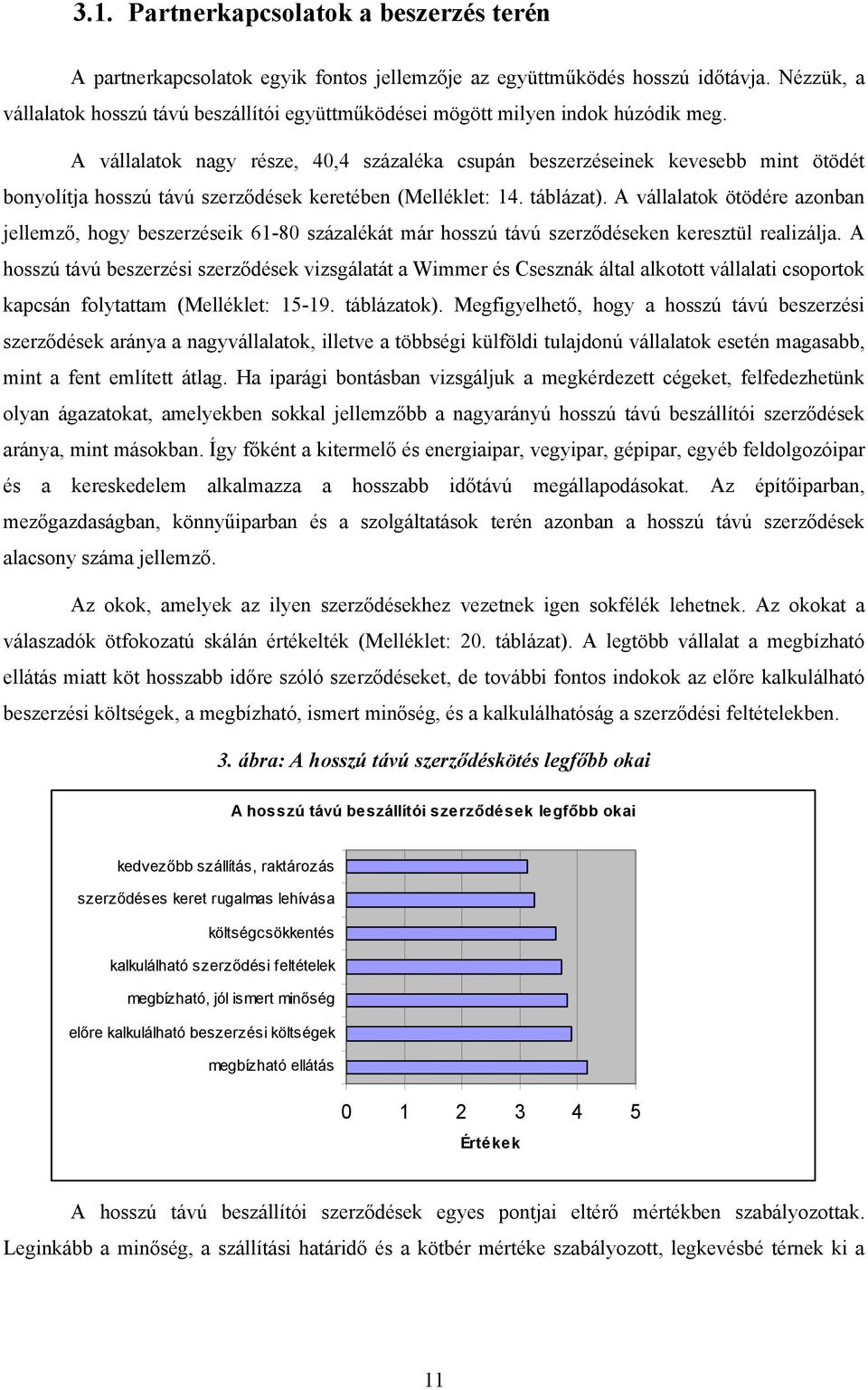 A vállalatok nagy része, 40,4 százaléka csupán beszerzéseinek kevesebb mint ötödét bonyolítja hosszú távú szerződések keretében (Melléklet: 14. táblázat).