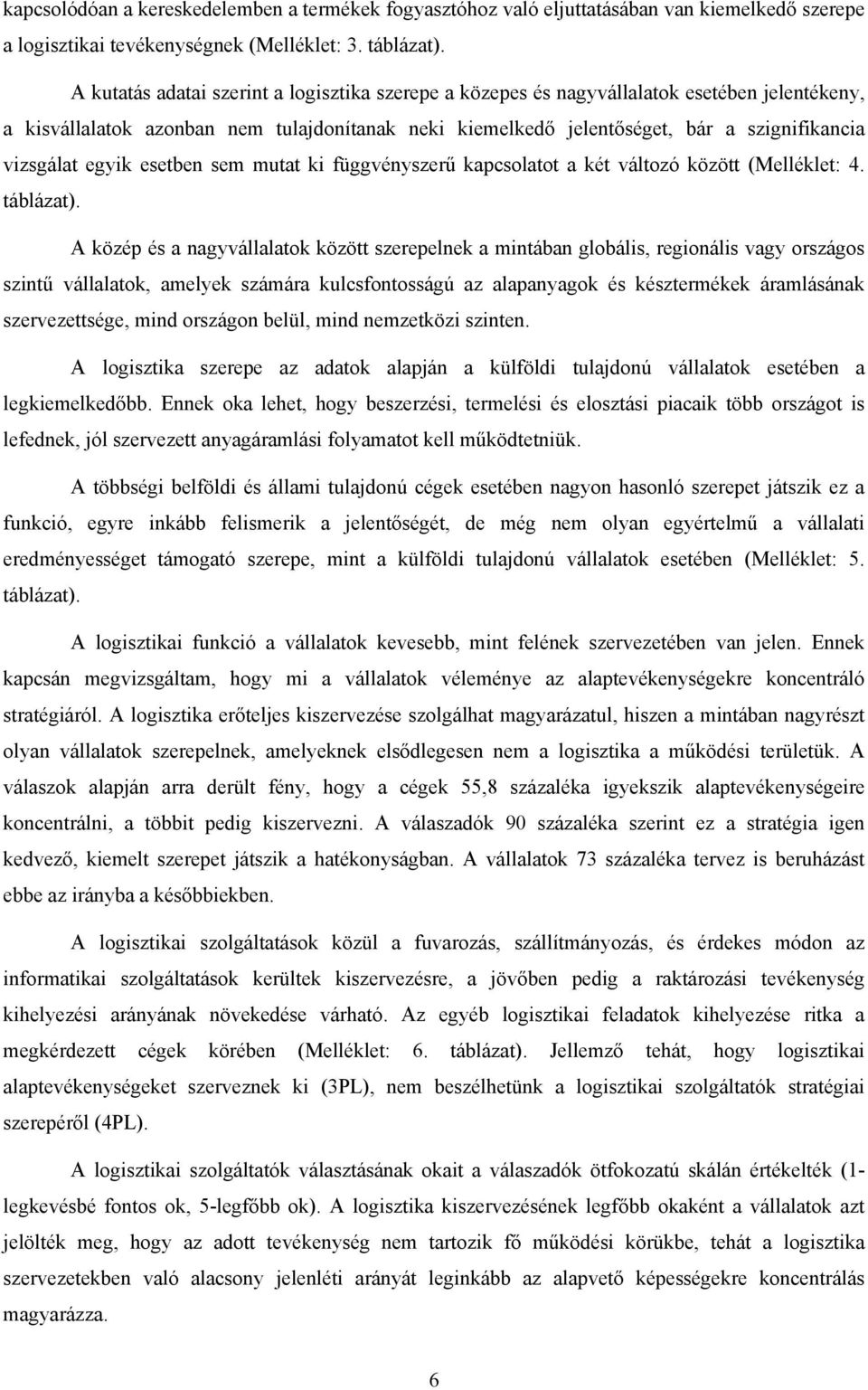 egyik esetben sem mutat ki függvényszerű kapcsolatot a két változó között (Melléklet: 4. táblázat).