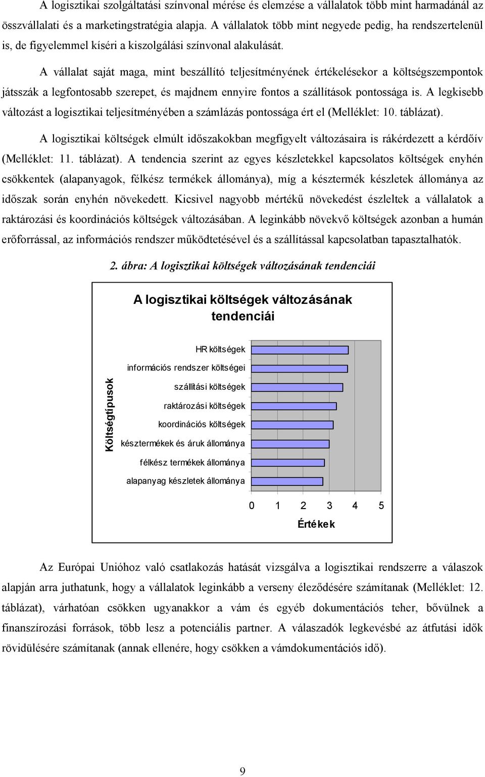 A vállalat saját maga, mint beszállító teljesítményének értékelésekor a költségszempontok játsszák a legfontosabb szerepet, és majdnem ennyire fontos a szállítások pontossága is.