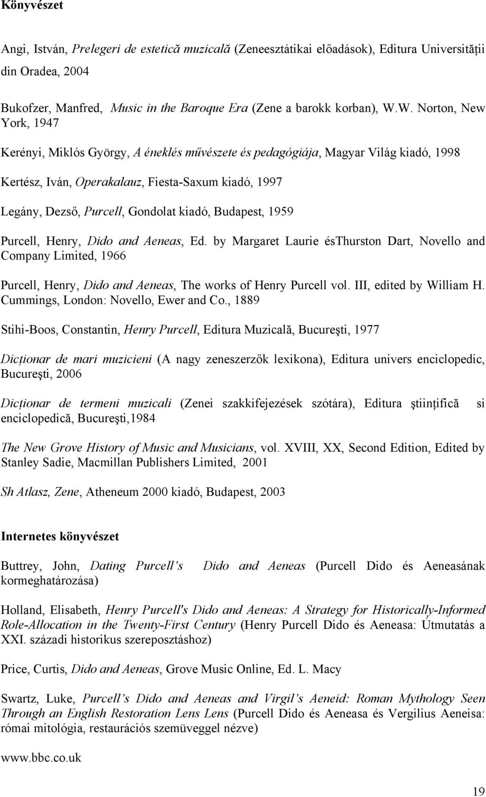 kiadó, Budapest, 1959 Purcell, Henry, Dido and Aeneas, Ed. by Margaret Laurie ésthurston Dart, Novello and Company Limited, 1966 Purcell, Henry, Dido and Aeneas, The works of Henry Purcell vol.