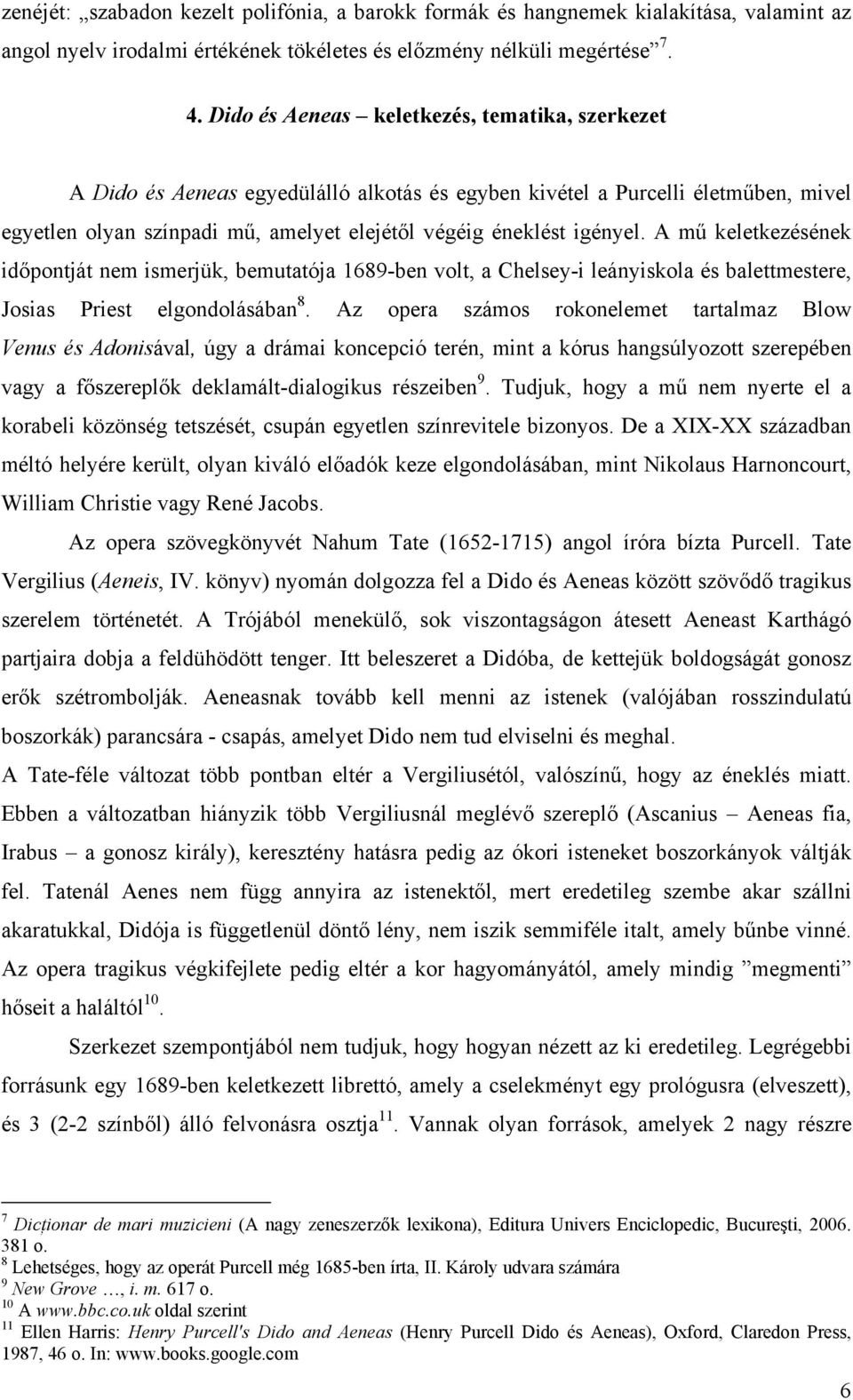 A mű keletkezésének időpontját nem ismerjük, bemutatója 1689-ben volt, a Chelsey-i leányiskola és balettmestere, Josias Priest elgondolásában 8.