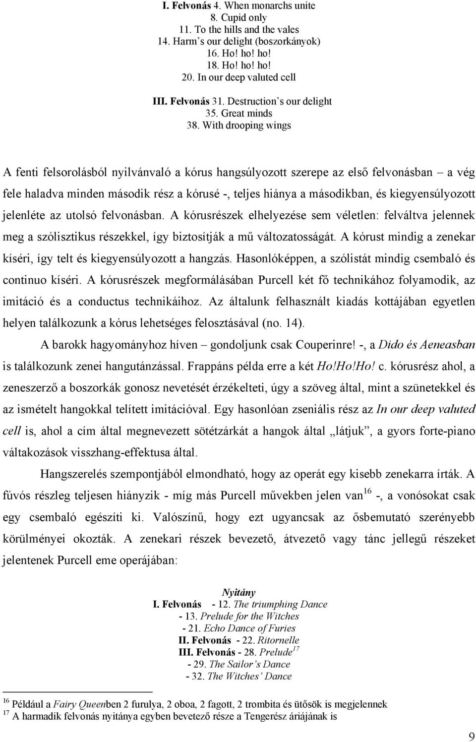 With drooping wings A fenti felsorolásból nyilvánvaló a kórus hangsúlyozott szerepe az első felvonásban a vég fele haladva minden második rész a kórusé -, teljes hiánya a másodikban, és