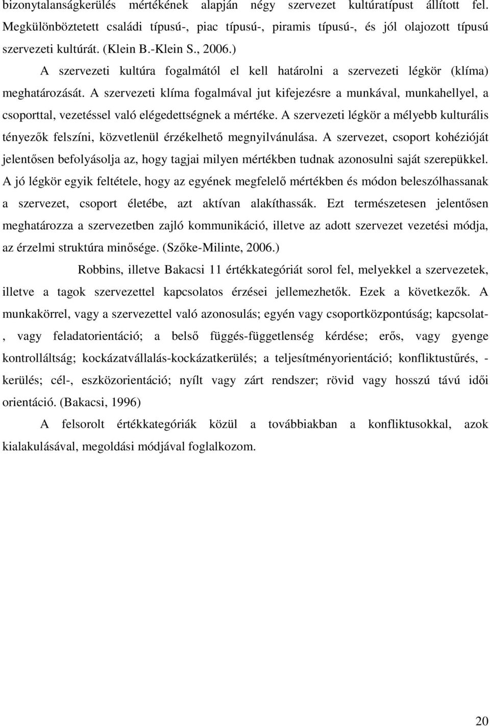 A szervezeti klíma fogalmával jut kifejezésre a munkával, munkahellyel, a csoporttal, vezetéssel való elégedettségnek a mértéke.