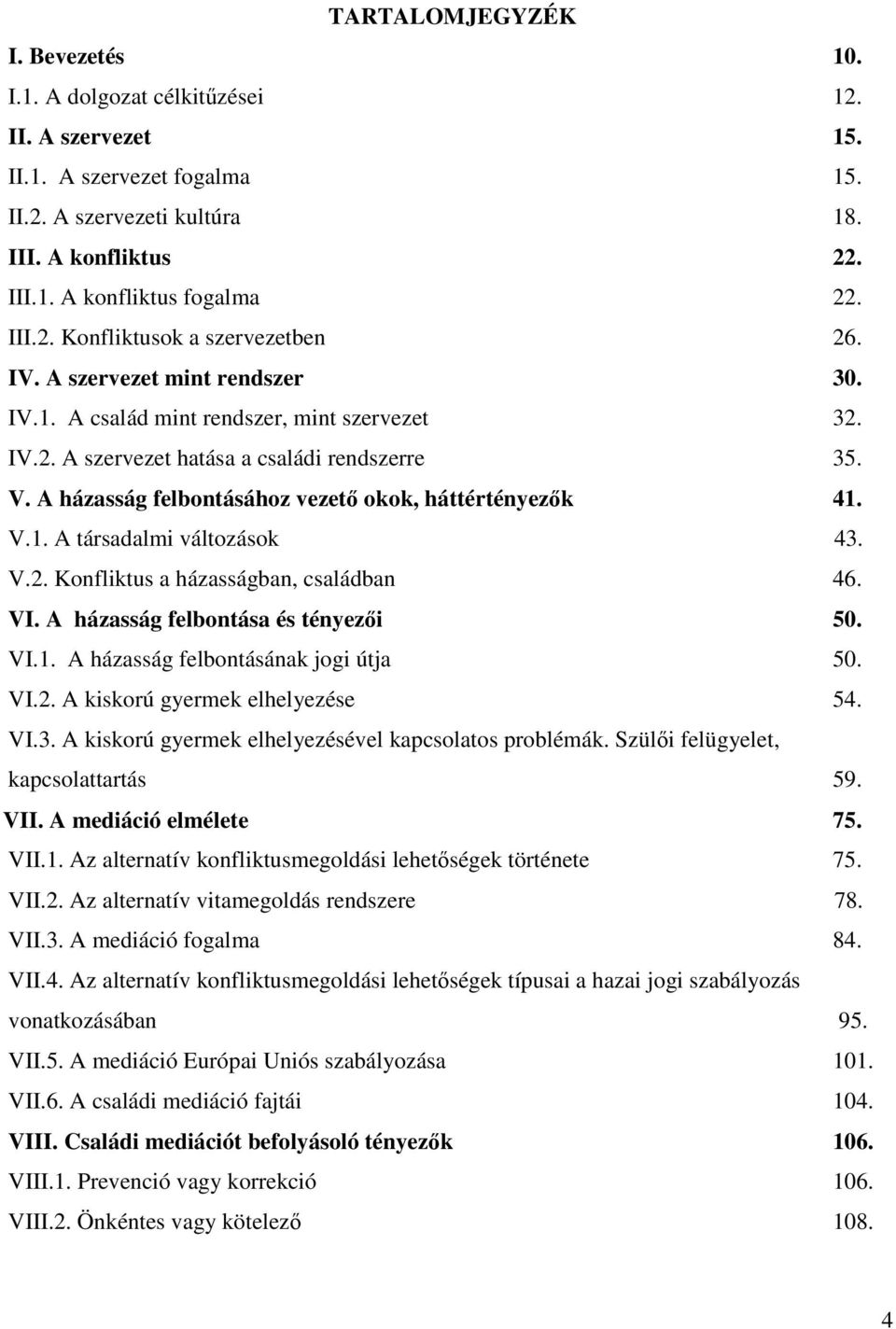 A házasság felbontásához vezet okok, háttértényezk 41. V.1. A társadalmi változások 43. V.2. Konfliktus a házasságban, családban 46. VI. A házasság felbontása és tényezi 50. VI.1. A házasság felbontásának jogi útja 50.