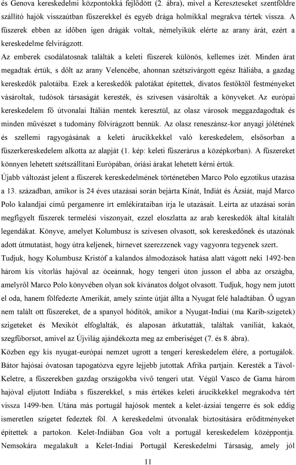 Minden árat megadtak értük, s dőlt az arany Velencébe, ahonnan szétszivárgott egész Itáliába, a gazdag kereskedők palotáiba.