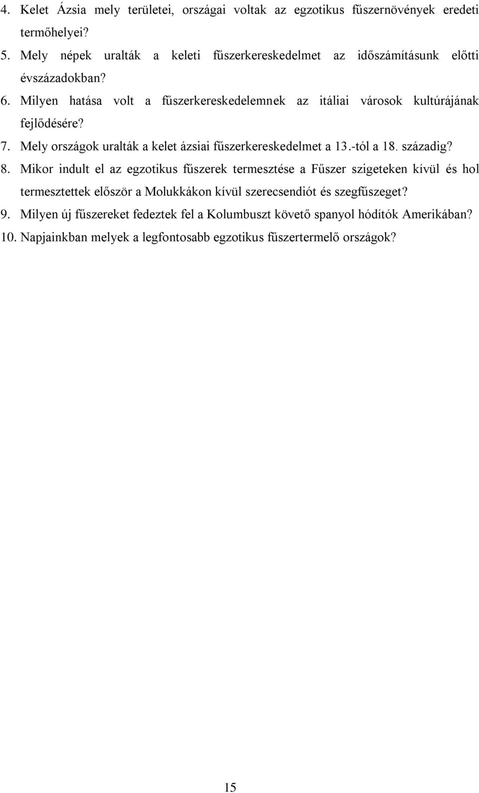 Milyen hatása volt a fűszerkereskedelemnek az itáliai városok kultúrájának fejlődésére? 7. Mely országok uralták a kelet ázsiai fűszerkereskedelmet a 13.-tól a 18.