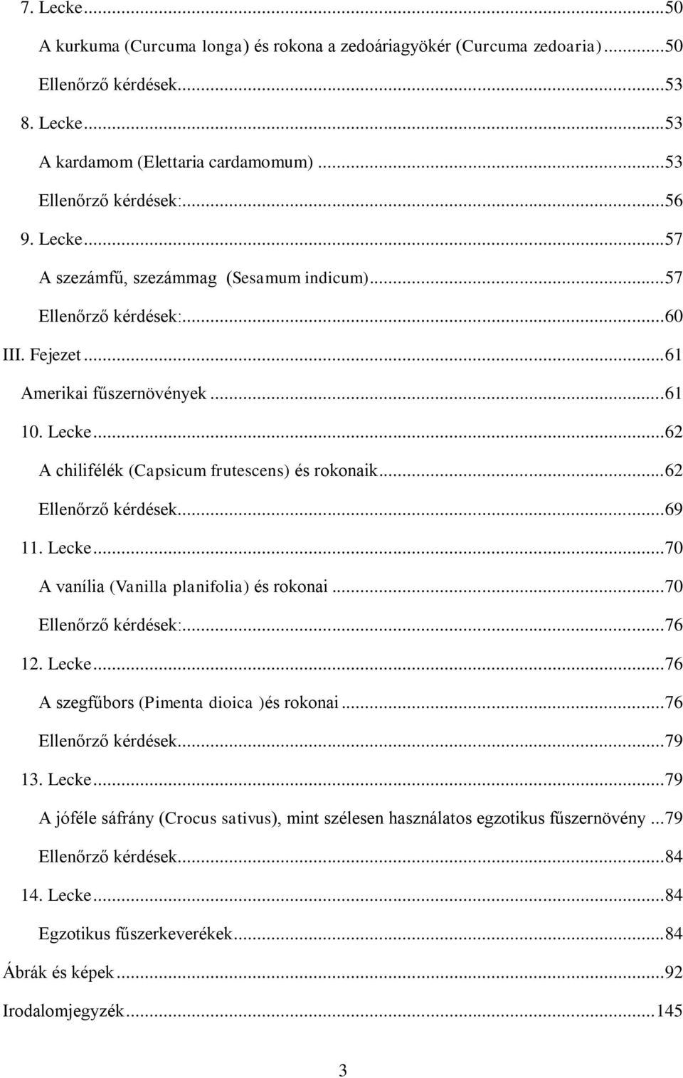 .. 62 Ellenőrző kérdések... 69 11. Lecke... 70 A vanília (Vanilla planifolia) és rokonai... 70 Ellenőrző kérdések:... 76 12. Lecke... 76 A szegfűbors (Pimenta dioica )és rokonai.