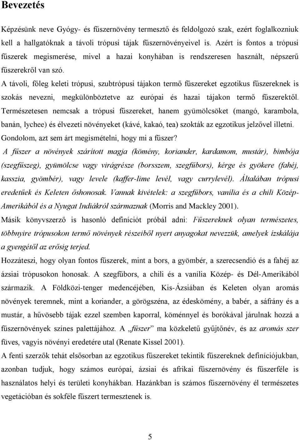 A távoli, főleg keleti trópusi, szubtrópusi tájakon termő fűszereket egzotikus fűszereknek is szokás nevezni, megkülönböztetve az európai és hazai tájakon termő fűszerektől.