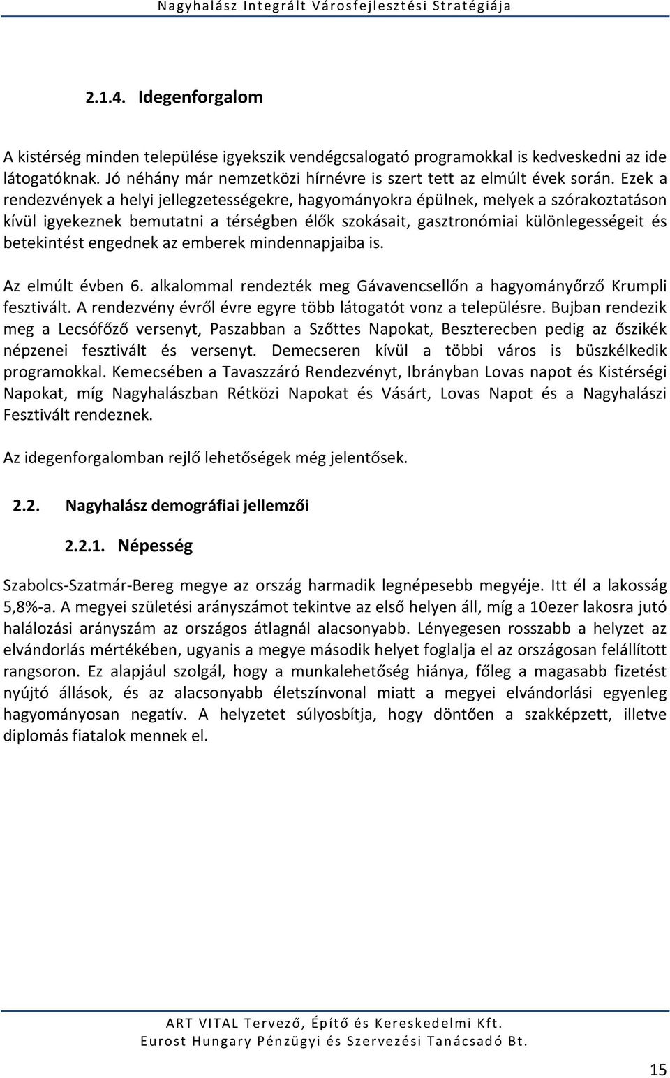 engednek az emberek mindennapjaiba is. Az elmúlt évben 6. alkalommal rendezték meg Gávavencsellőn a hagyományőrző Krumpli fesztivált. A rendezvény évről évre egyre több látogatót vonz a településre.