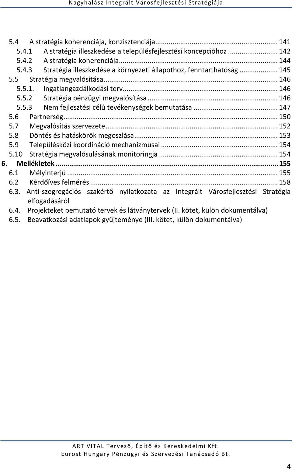 6 Partnerség... 150 5.7 Megvalósítás szervezete... 152 5.8 Döntés és hatáskörök megoszlása... 153 5.9 Településközi koordináció mechanizmusai... 154 5.10 Stratégia megvalósulásának monitoringja.