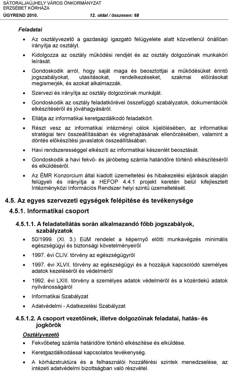 Gondoskodik arról, hogy saját maga és beosztottjai a működésüket érintő jogszabályokat, utasításokat, rendelkezéseket, szakmai előírásokat megismerjék, és azokat alkalmazzák.