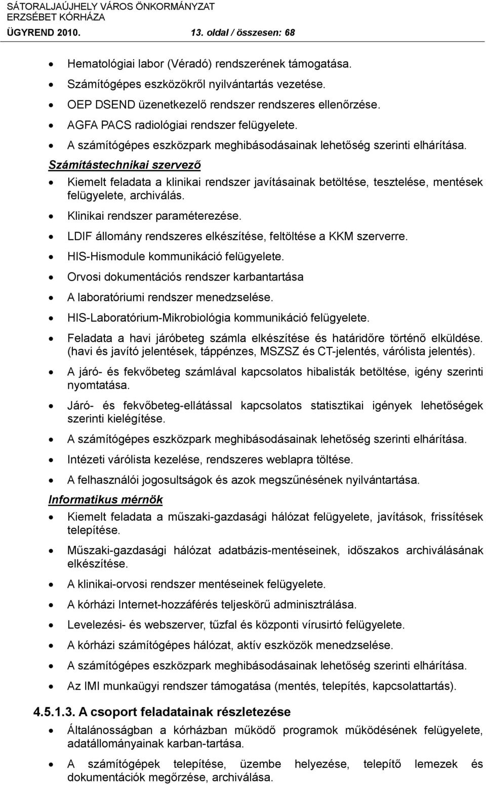 Számítástechnikai szervező Kiemelt feladata a klinikai rendszer javításainak betöltése, tesztelése, mentések felügyelete, archiválás. Klinikai rendszer paraméterezése.