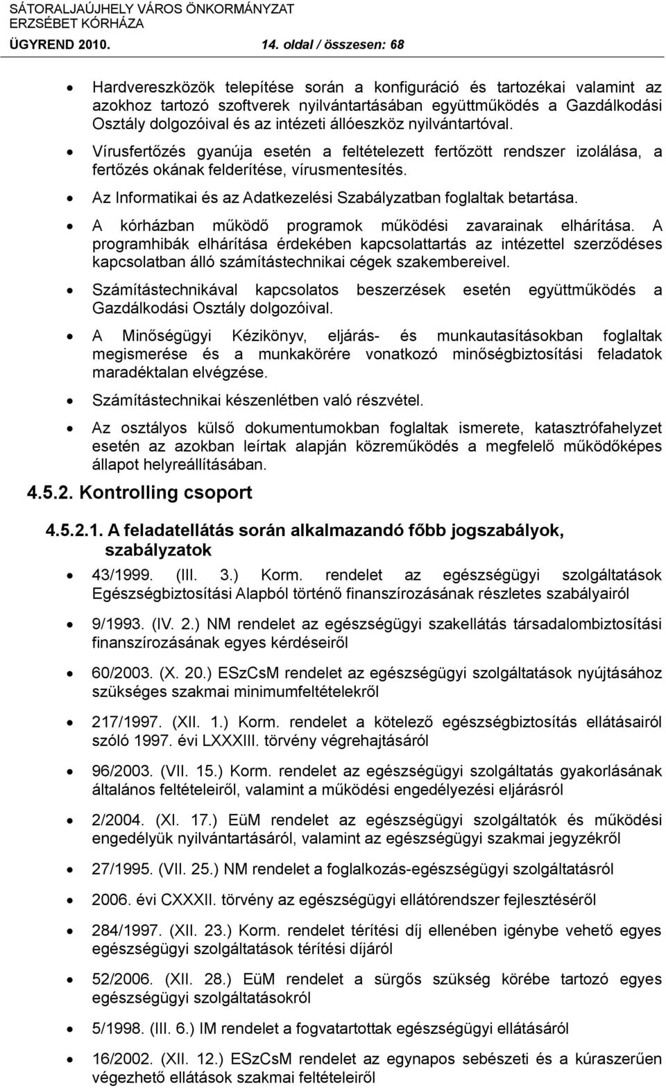 intézeti állóeszköz nyilvántartóval. Vírusfertőzés gyanúja esetén a feltételezett fertőzött rendszer izolálása, a fertőzés okának felderítése, vírusmentesítés.