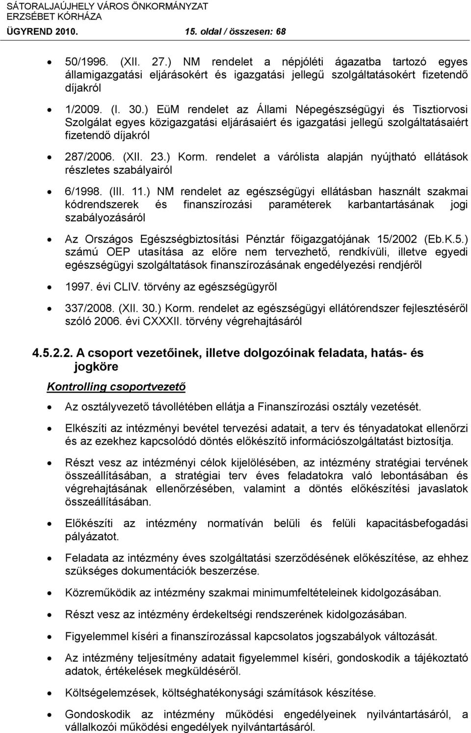 ) EüM rendelet az Állami Népegészségügyi és Tisztiorvosi Szolgálat egyes közigazgatási eljárásaiért és igazgatási jellegű szolgáltatásaiért fizetendő díjakról 287/2006. (XII. 23.) Korm.