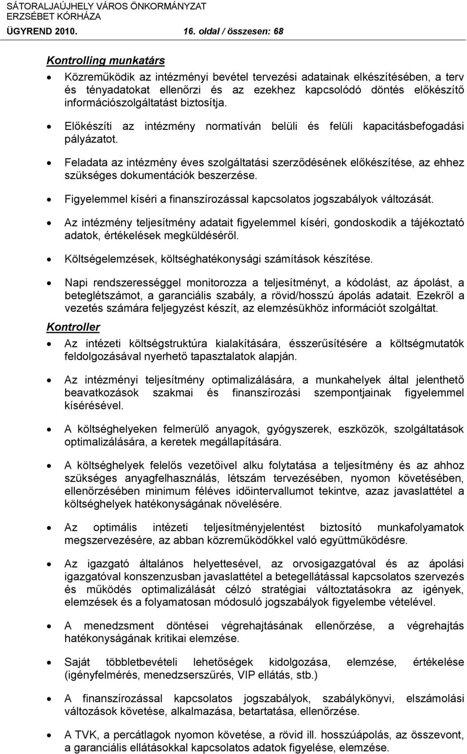 információszolgáltatást biztosítja. Előkészíti az intézmény normatíván belüli és felüli kapacitásbefogadási pályázatot.