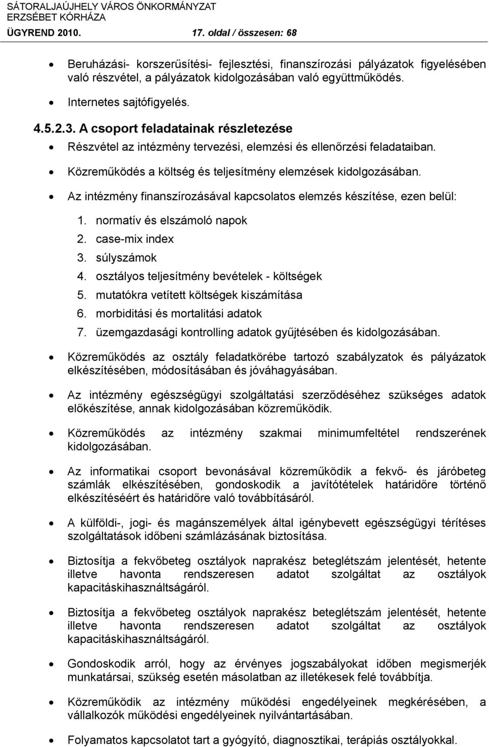 Közreműködés a költség és teljesítmény elemzések kidolgozásában. Az intézmény finanszírozásával kapcsolatos elemzés készítése, ezen belül: 1. normatív és elszámoló napok 2. case mix index 3.