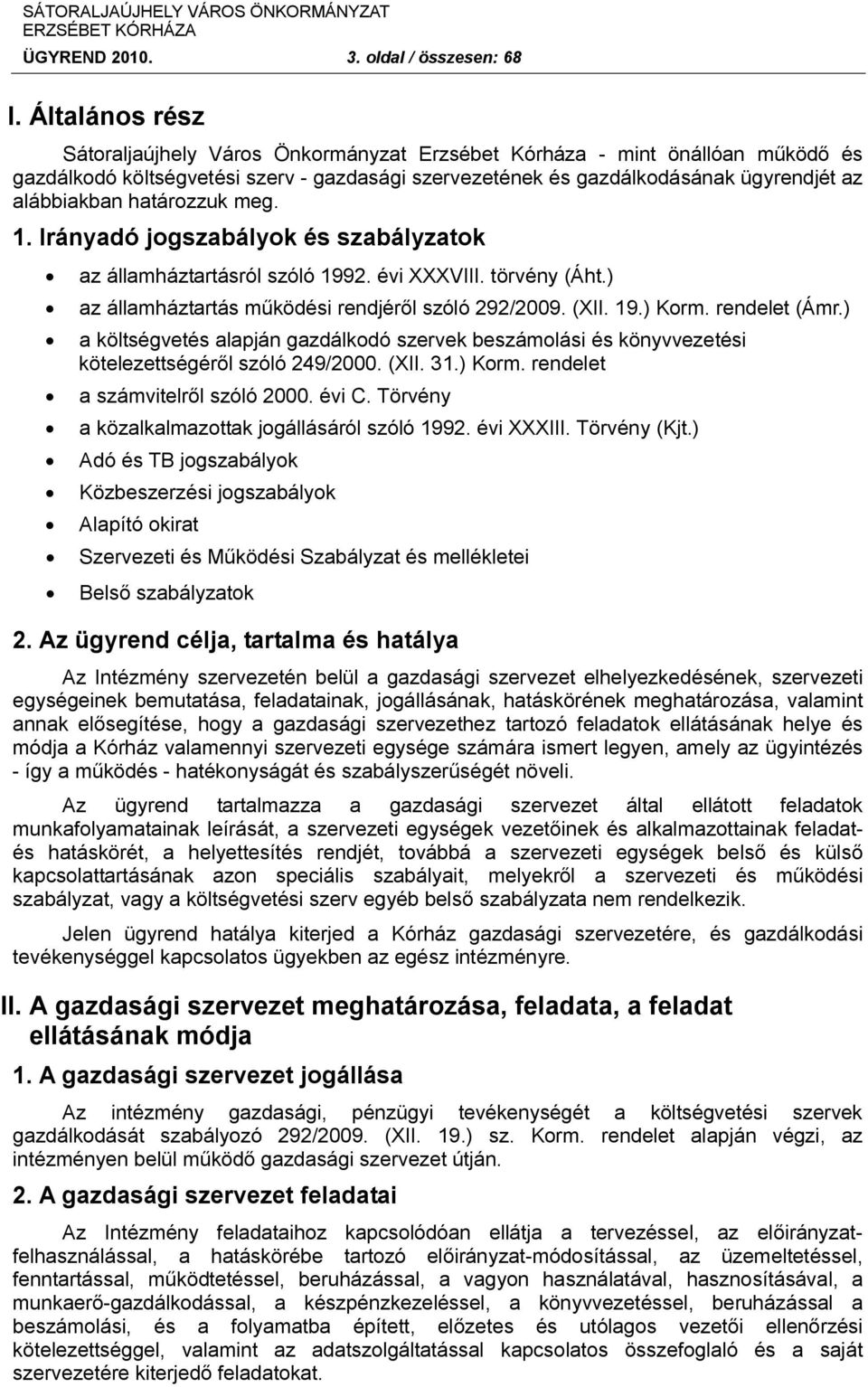 határozzuk meg. 1. Irányadó jogszabályok és szabályzatok az államháztartásról szóló 1992. évi XXXVIII. törvény (Áht.) az államháztartás működési rendjéről szóló 292/2009. (XII. 19.) Korm.