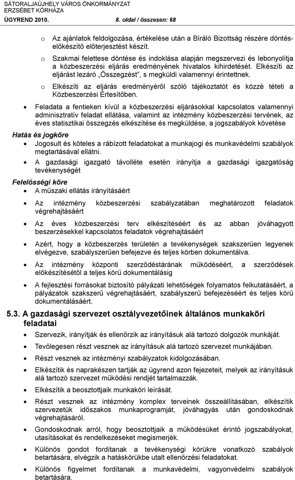 Elkészíti az eljárást lezáró Összegzést, s megküldi valamennyi érintettnek. o Elkészíti az eljárás eredményéről szóló tájékoztatót és közzé téteti a Közbeszerzési Értesítőben.