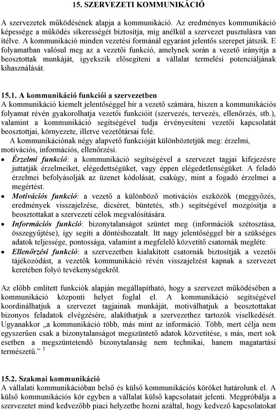 E folyamatban valósul meg az a vezetői funkció, amelynek során a vezető irányítja a beosztottak munkáját, igyekszik elősegíteni a vállalat termelési potenciáljának kihasználását. 15