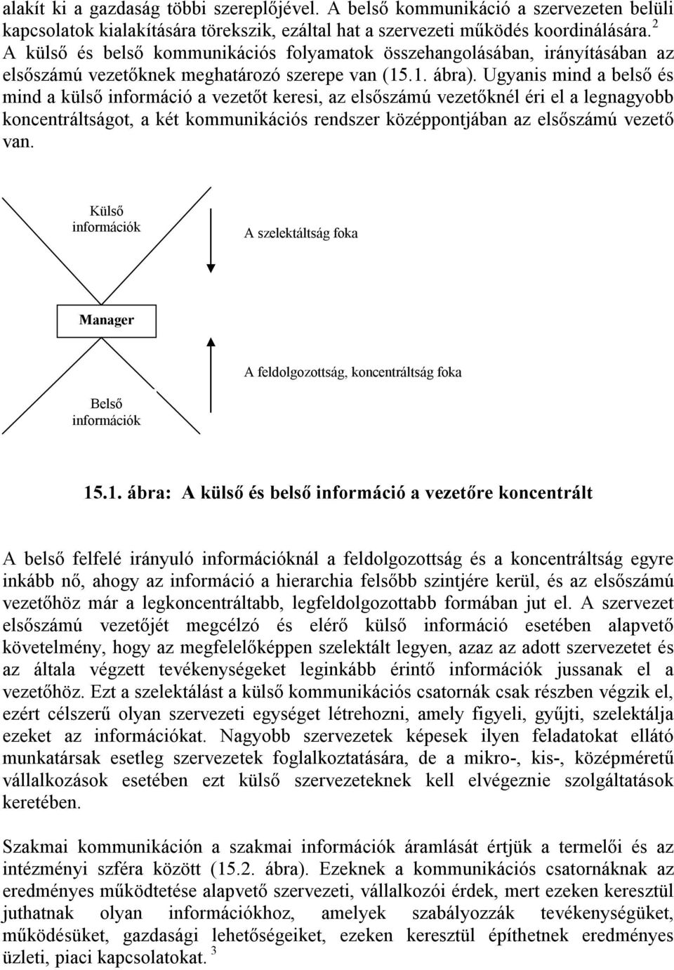 Ugyanis mind a belső és mind a külső információ a vezetőt keresi, az elsőszámú vezetőknél éri el a legnagyobb koncentráltságot, a két kommunikációs rendszer középpontjában az elsőszámú vezető van.