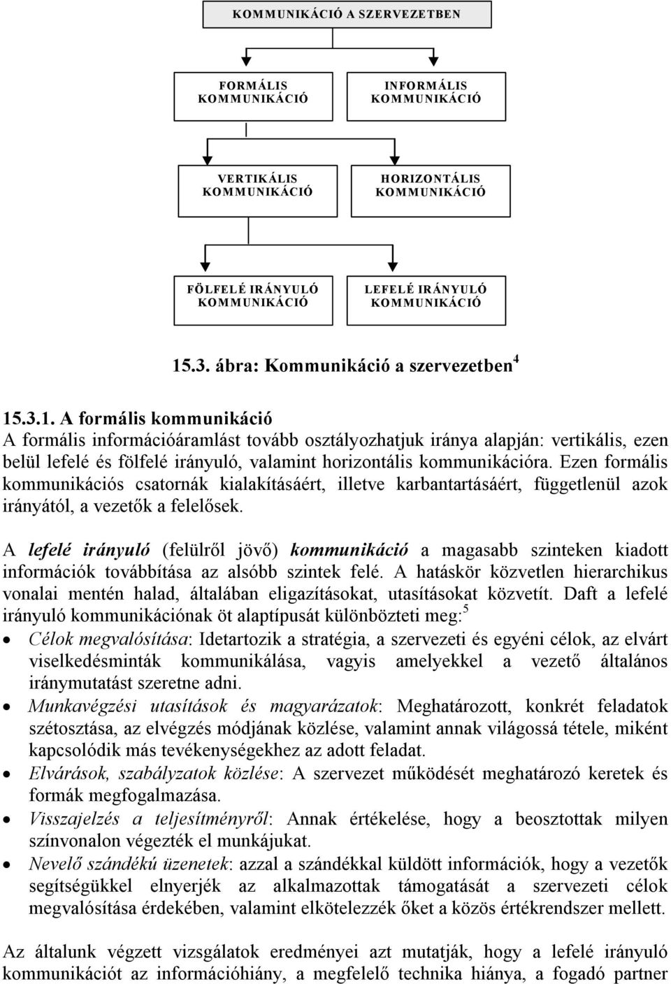 .3.1. A formális kommunikáció A formális információáramlást tovább osztályozhatjuk iránya alapján: vertikális, ezen belül lefelé és fölfelé irányuló, valamint horizontális kommunikációra.