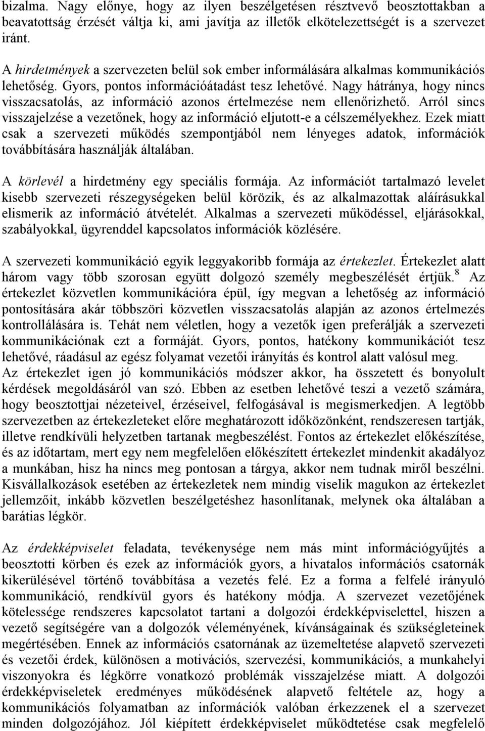 Nagy hátránya, hogy nincs visszacsatolás, az információ azonos értelmezése nem ellenőrizhető. Arról sincs visszajelzése a vezetőnek, hogy az információ eljutott-e a célszemélyekhez.