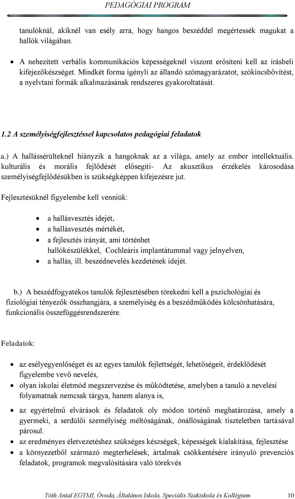 Mindkét forma igényli az állandó szómagyarázatot, szókincsbővítést, a nyelvtani formák alkalmazásának rendszeres gyakoroltatását. 1.2 A személyiségfejlesztéssel kapcsolatos pedagógiai feladatok a.