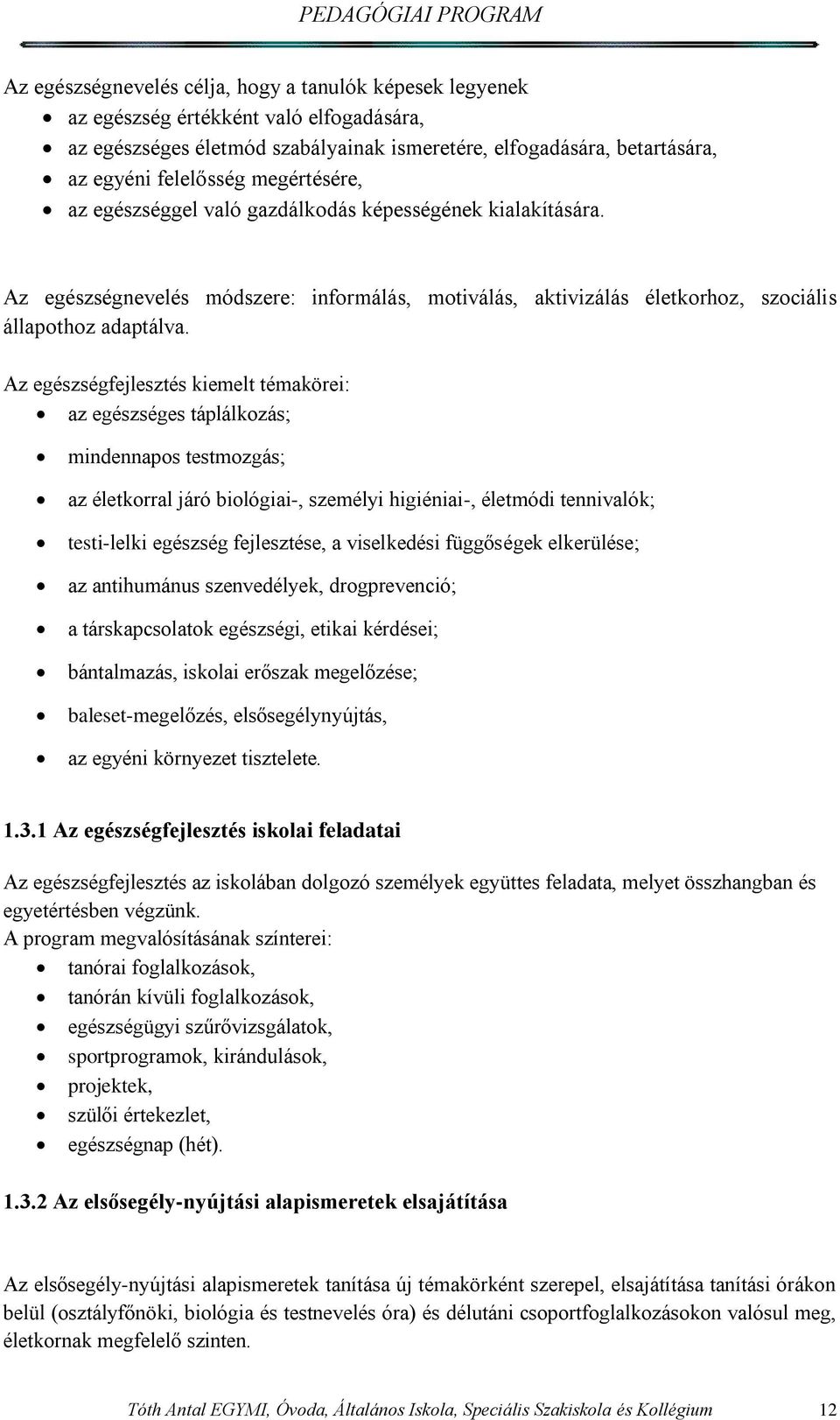 Az egészségfejlesztés kiemelt témakörei: az egészséges táplálkozás; mindennapos testmozgás; az életkorral járó biológiai-, személyi higiéniai-, életmódi tennivalók; testi-lelki egészség fejlesztése,