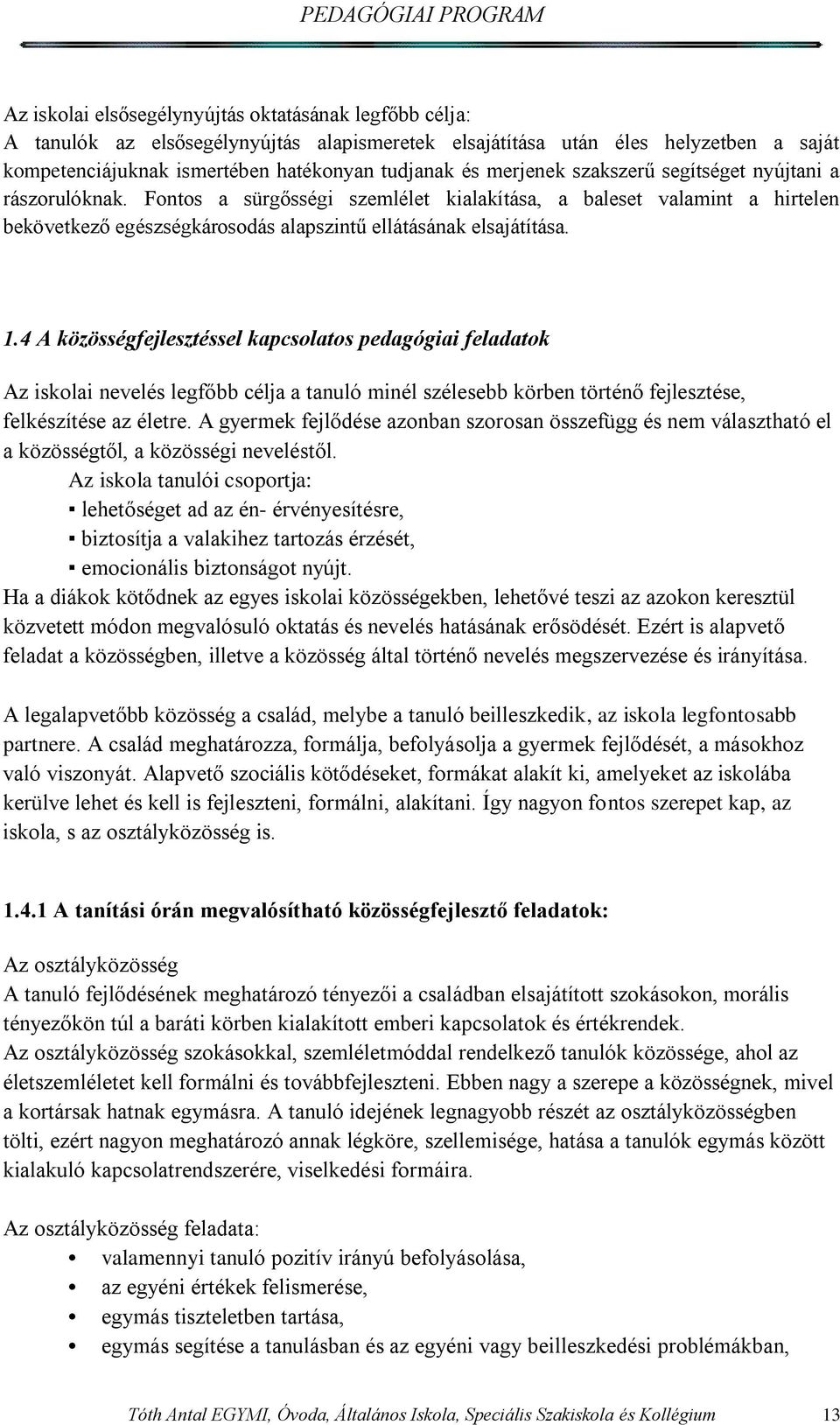 4 A közösségfejlesztéssel kapcsolatos pedagógiai feladatok Az iskolai nevelés legfőbb célja a tanuló minél szélesebb körben történő fejlesztése, felkészítése az életre.