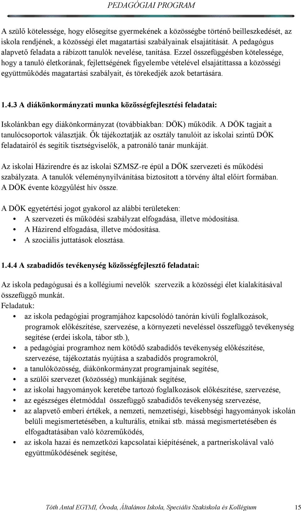 Ezzel összefüggésben kötelessége, hogy a tanuló életkorának, fejlettségének figyelembe vételével elsajátíttassa a közösségi együttműködés magatartási szabályait, és törekedjék azok betartására. 1.4.