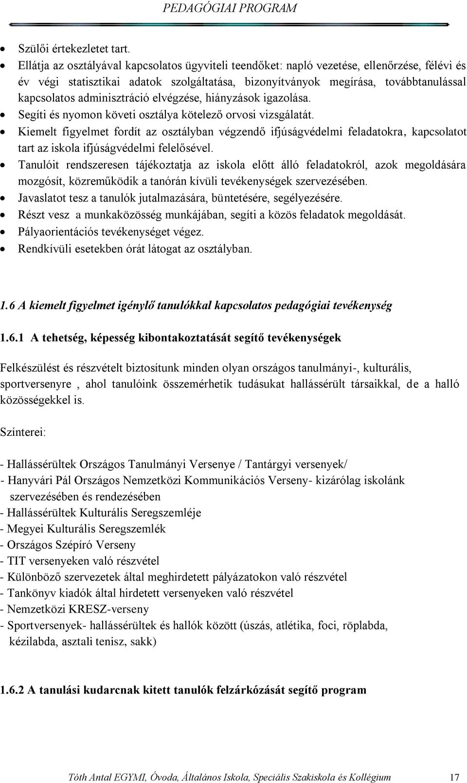 adminisztráció elvégzése, hiányzások igazolása. Segíti és nyomon követi osztálya kötelező orvosi vizsgálatát.